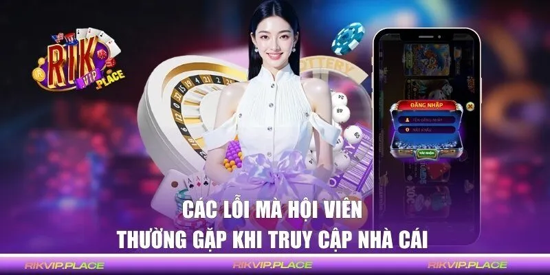 Các lỗi mà hội viên thường gặp khi truy cập nhà cái